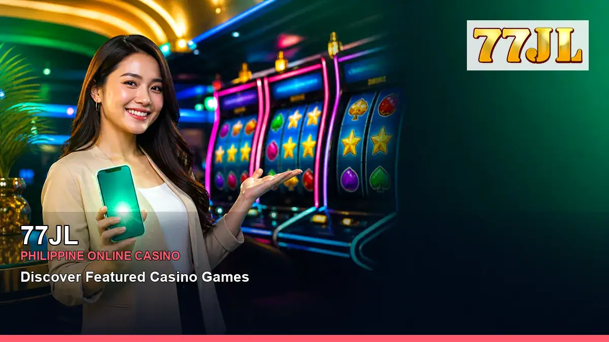 77JL featured slots and live casino guide for Philippine players with featured game highlights